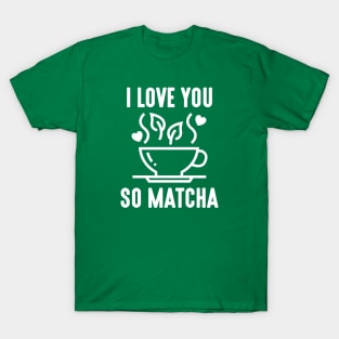 I Love You So Matcha T-Shirt